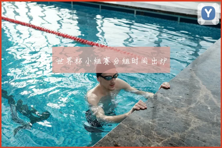 世界杯小组赛分组时间出炉