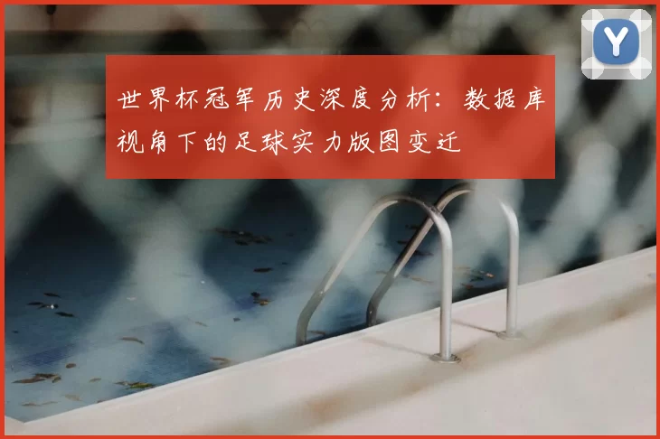 世界杯冠军历史深度分析:数据库视角下的足球实力版图变迁