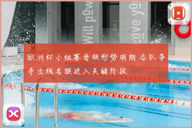 欧洲杯小组赛晋级形势明朗 各队争夺出线名额进入关键阶段