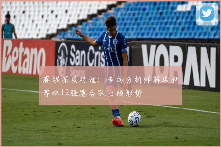 赛程深度对话:专访分析师解读世界杯12强赛各队出线形势