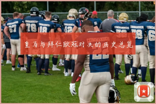 皇马与拜仁欧冠对决的历史总览