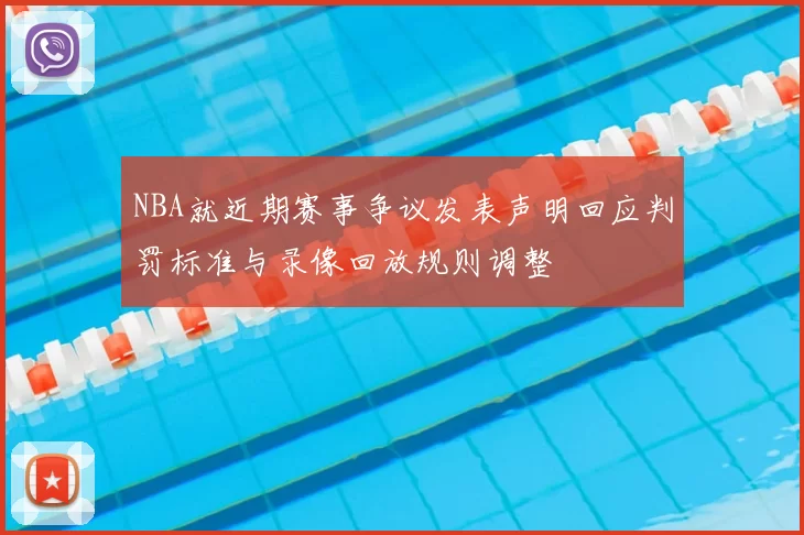 NBA就近期赛事争议发表声明回应判罚标准与录像回放规则调整