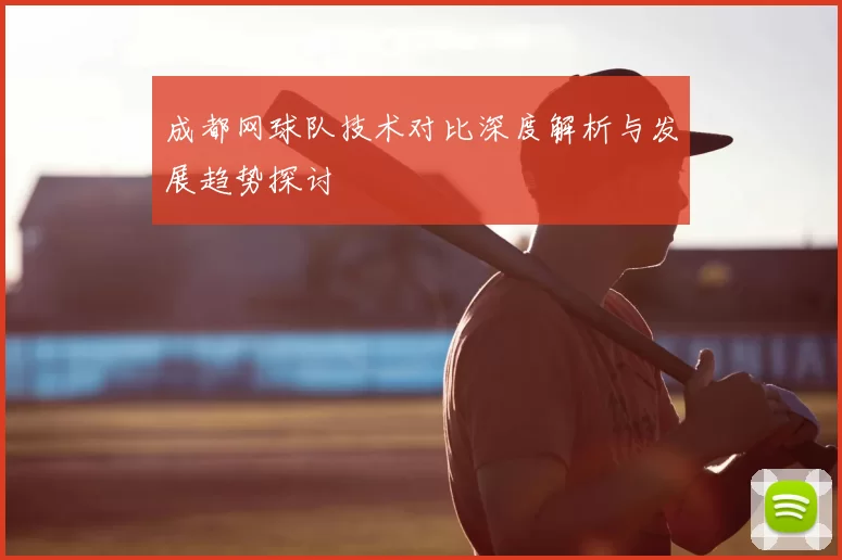 成都网球队技术对比深度解析与发展趋势探讨