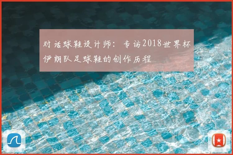 对话球鞋设计师:专访2018世界杯伊朗队足球鞋的创作历程