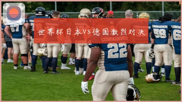 世界杯日本vs德国激烈对决