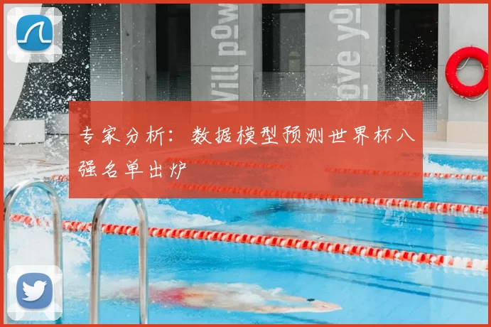 专家分析:数据模型预测世界杯八强名单出炉