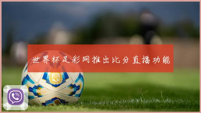 世界杯足彩网推出比分直播功能