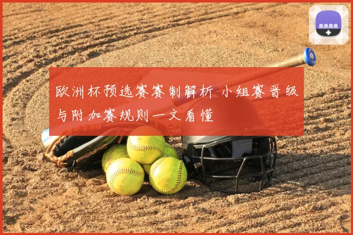 欧洲杯预选赛赛制解析 小组赛晋级与附加赛规则一文看懂