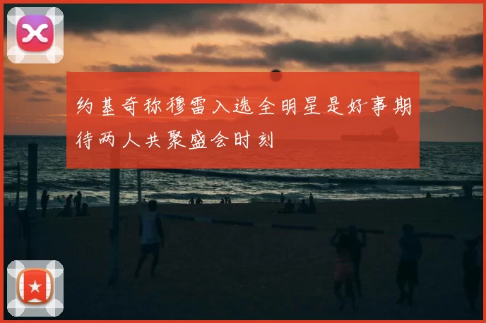 约基奇称穆雷入选全明星是好事期待两人共聚盛会时刻