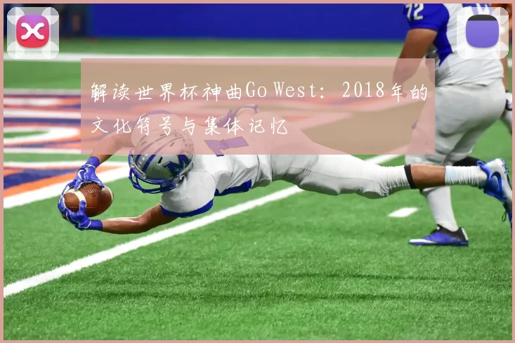 解读世界杯神曲Go West：2018年的文化符号与集体记忆