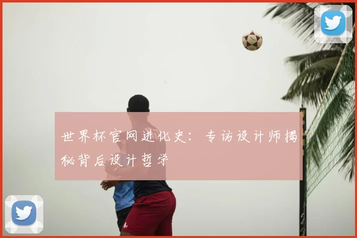世界杯官网进化史:专访设计师揭秘背后设计哲学
