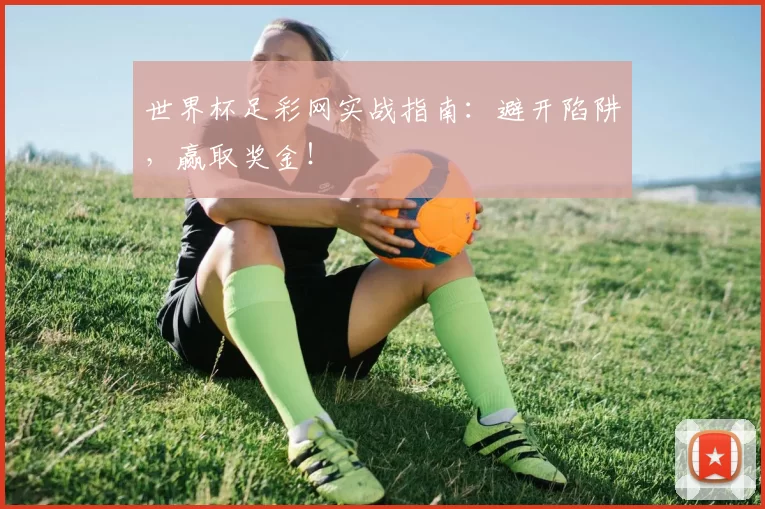 世界杯足彩网实战指南:避开陷阱,赢取奖金!